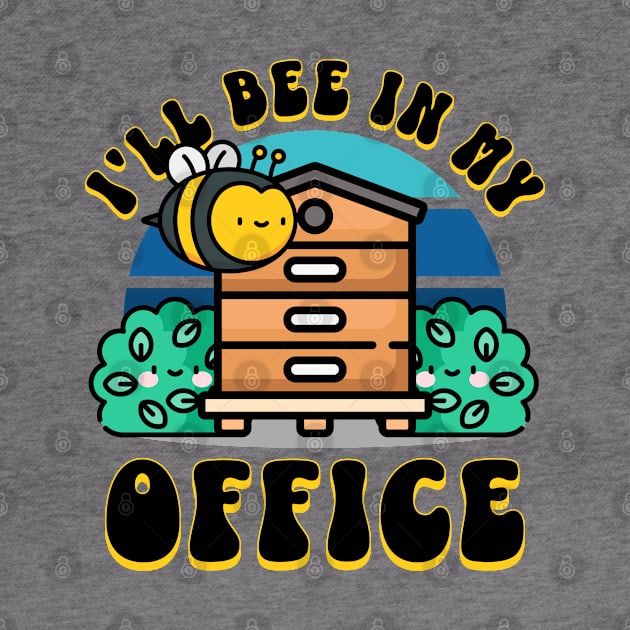 I’ll Bee in My Office by BankaiChu